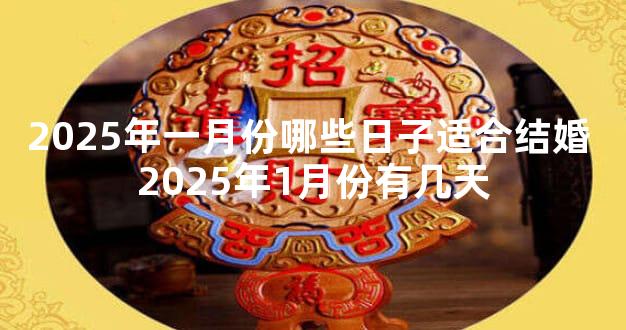 2025年一月份哪些日子适合结婚 2025年1月份有几天